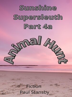 cover image of Sunshine Supersleuth Part 4a. Animal Hunt